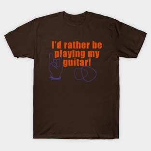 I’d Rather Be Playing My Guitar! T-Shirt